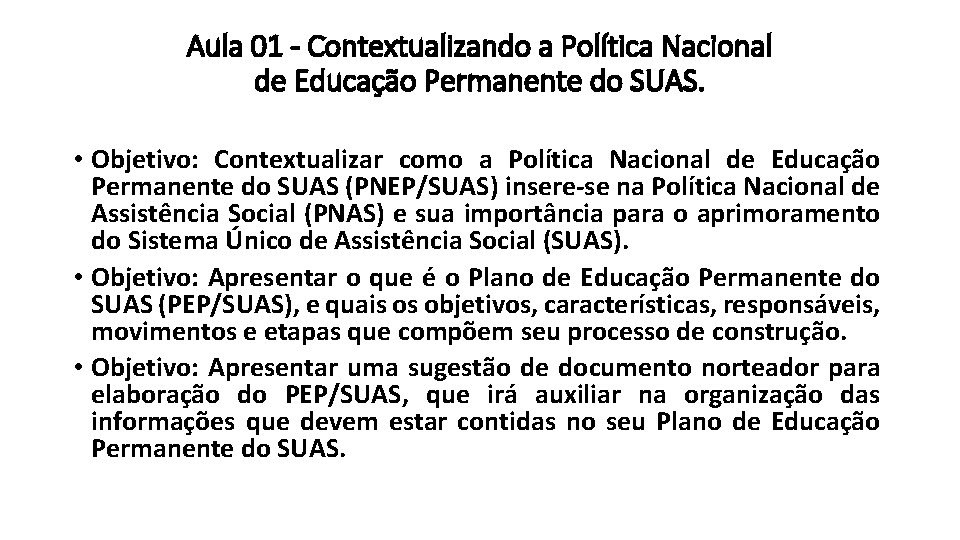 Aula 01 - Contextualizando a Política Nacional de Educação Permanente do SUAS. • Objetivo:
