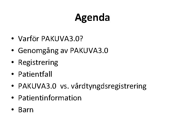 Agenda • • Varför PAKUVA 3. 0? Genomgång av PAKUVA 3. 0 Registrering Patientfall
