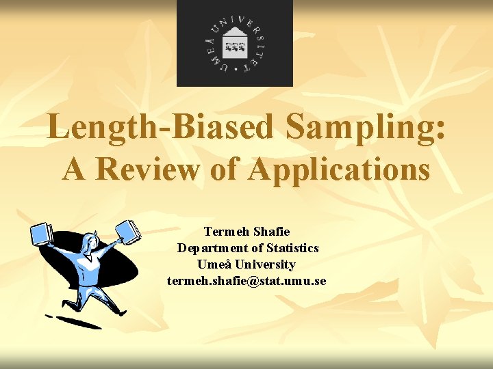 Length-Biased Sampling: A Review of Applications Termeh Shafie Department of Statistics Umeå University termeh.
