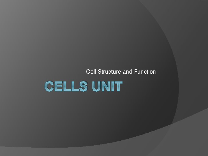 Cell Structure and Function CELLS UNIT 