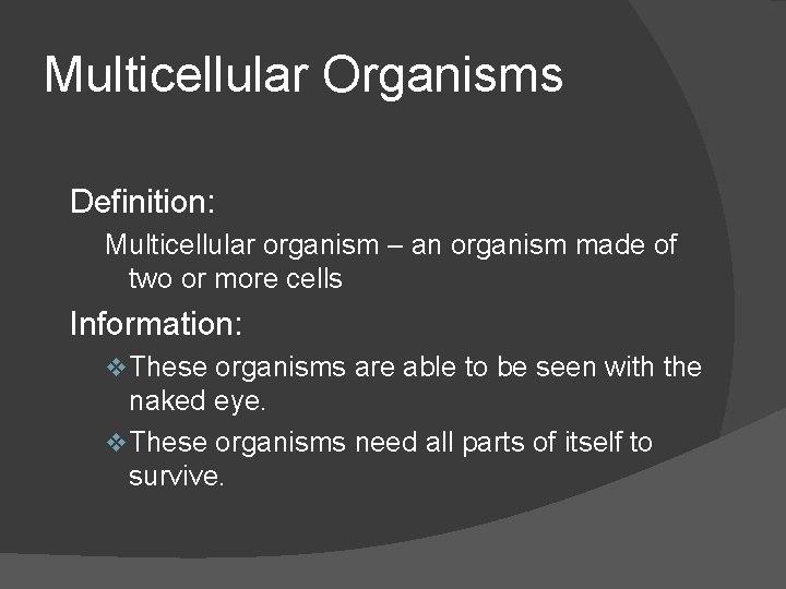 Multicellular Organisms Definition: Multicellular organism – an organism made of two or more cells