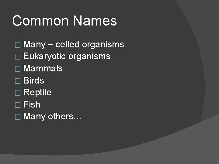 Common Names � Many – celled organisms � Eukaryotic organisms � Mammals � Birds