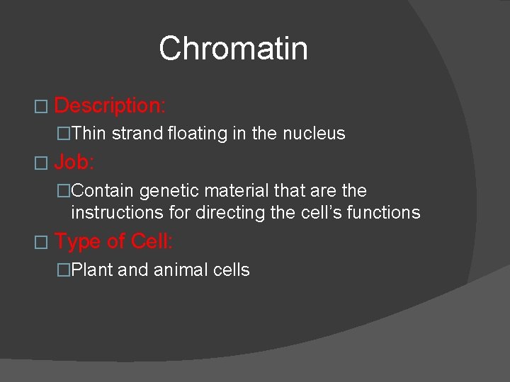 Chromatin � Description: �Thin strand floating in the nucleus � Job: �Contain genetic material