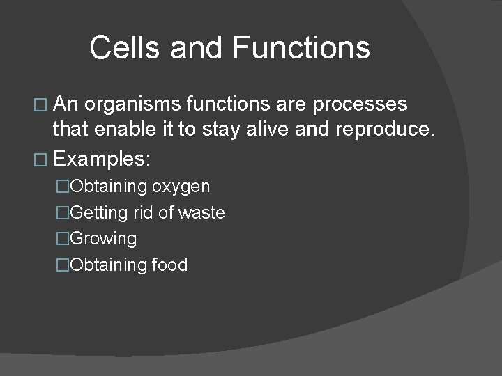 Cells and Functions � An organisms functions are processes that enable it to stay