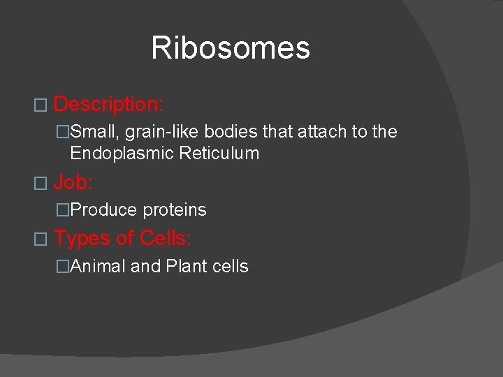 Ribosomes � Description: �Small, grain-like bodies that attach to the Endoplasmic Reticulum � Job: