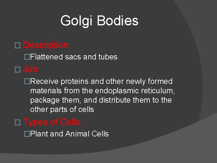 Golgi Bodies � Description: �Flattened sacs and tubes � Job: �Receive proteins and other