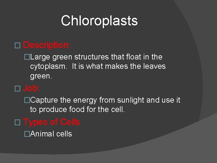 Chloroplasts � Description: �Large green structures that float in the cytoplasm. It is what