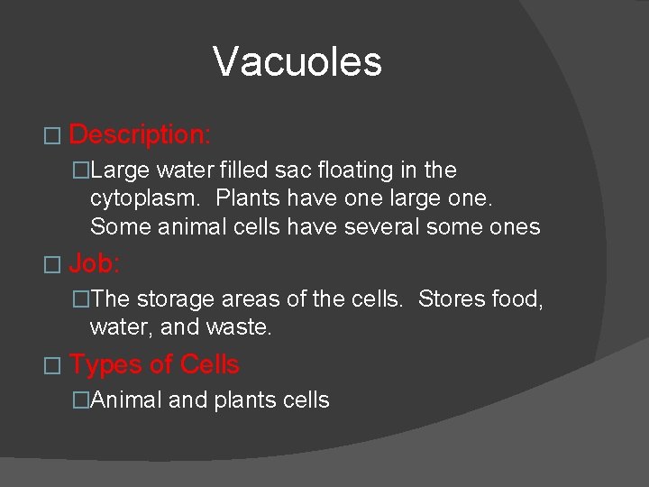 Vacuoles � Description: �Large water filled sac floating in the cytoplasm. Plants have one