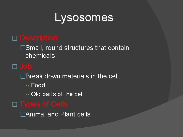 Lysosomes � Description: �Small, round structures that contain chemicals � Job: �Break down materials