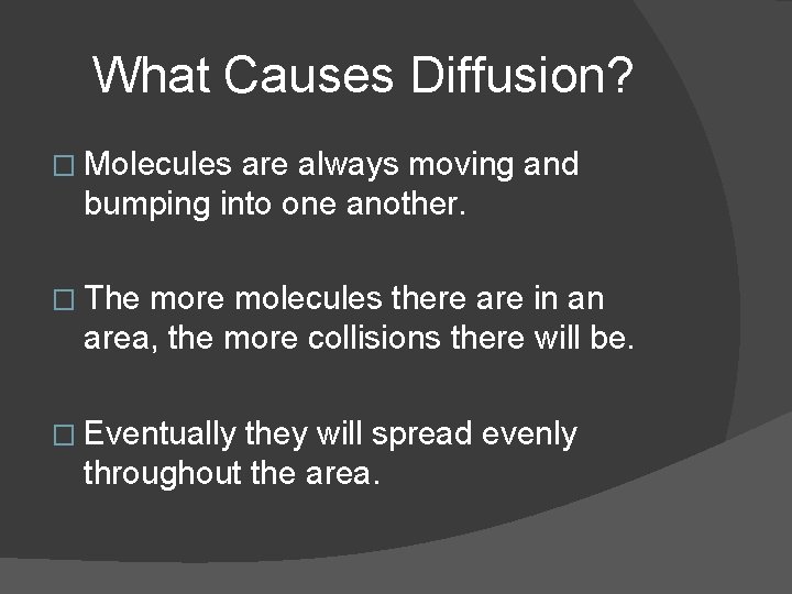 What Causes Diffusion? � Molecules are always moving and bumping into one another. �