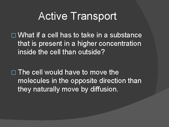 Active Transport � What if a cell has to take in a substance that