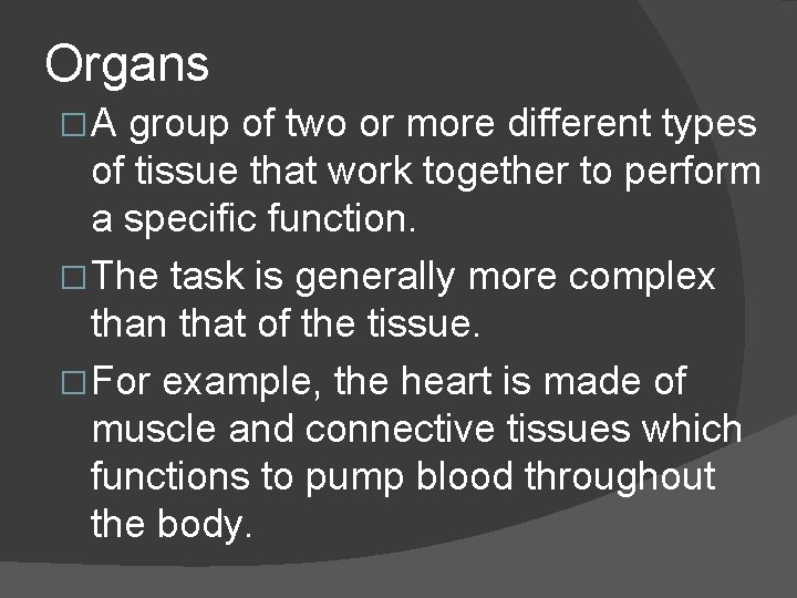 Organs �A group of two or more different types of tissue that work together