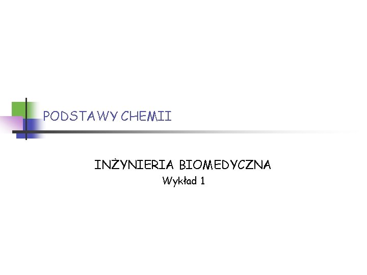 PODSTAWY CHEMII INŻYNIERIA BIOMEDYCZNA Wykład 1 