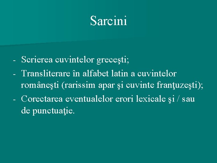 Sarcini Scrierea cuvintelor greceşti; - Transliterare în alfabet latin a cuvintelor româneşti (rarissim apar