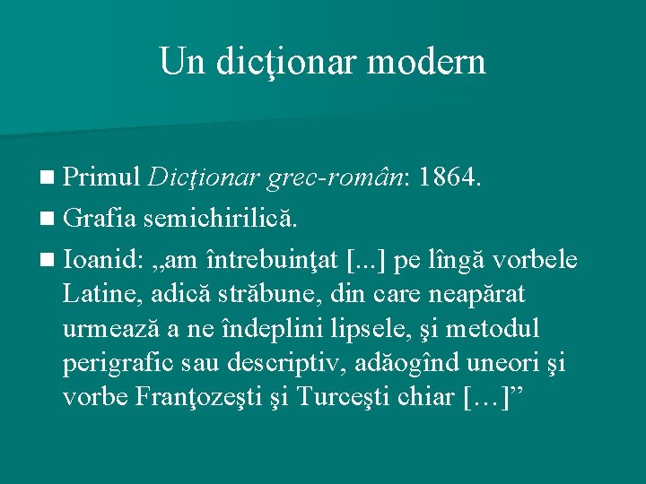 Un dicţionar modern n Primul Dicţionar grec-român: 1864. n Grafia semichirilică. n Ioanid: „am