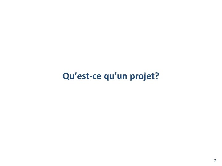 Qu’est-ce qu’un projet? 7 