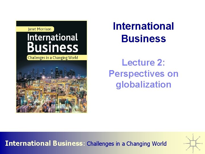 International Business Lecture 2: Perspectives on globalization International Business: Challenges in a Changing World