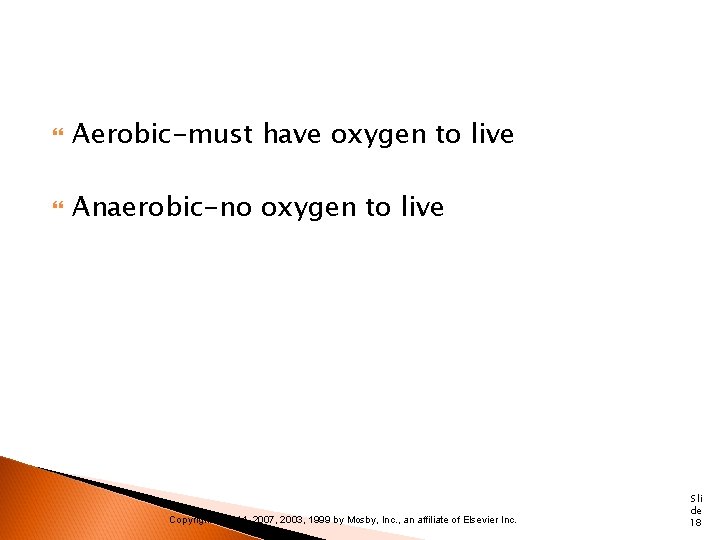  Aerobic-must have oxygen to live Anaerobic-no oxygen to live Copyright © 2011, 2007,