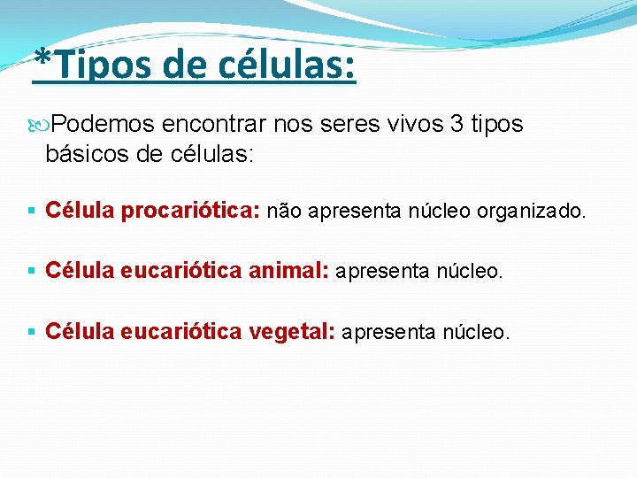 *Tipos de células: Podemos encontrar nos seres vivos 3 tipos básicos de células: §