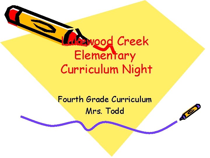 Lakewood Creek Elementary Curriculum Night Fourth Grade Curriculum Mrs. Todd 