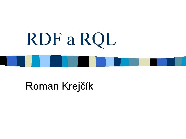 RDF a RQL Roman Krejčík 