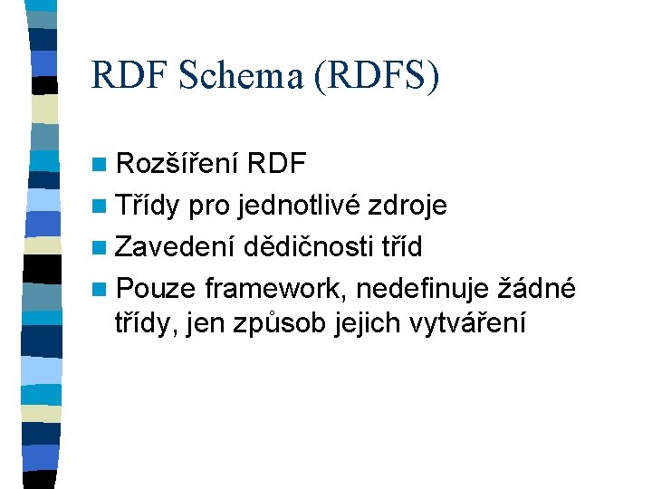 RDF Schema (RDFS) n Rozšíření RDF n Třídy pro jednotlivé zdroje n Zavedení dědičnosti