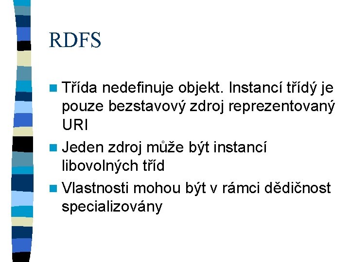 RDFS n Třída nedefinuje objekt. Instancí třídý je pouze bezstavový zdroj reprezentovaný URI n