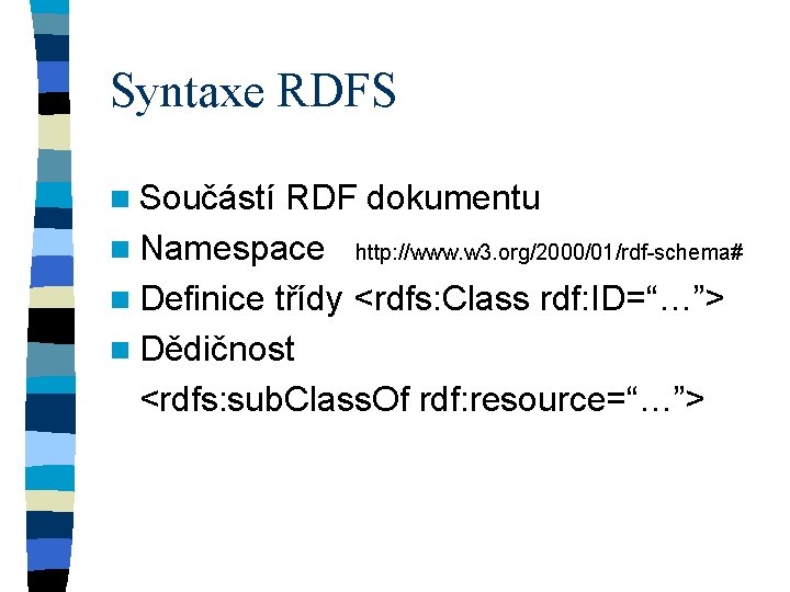 Syntaxe RDFS n Součástí RDF dokumentu n Namespace http: //www. w 3. org/2000/01/rdf-schema# n