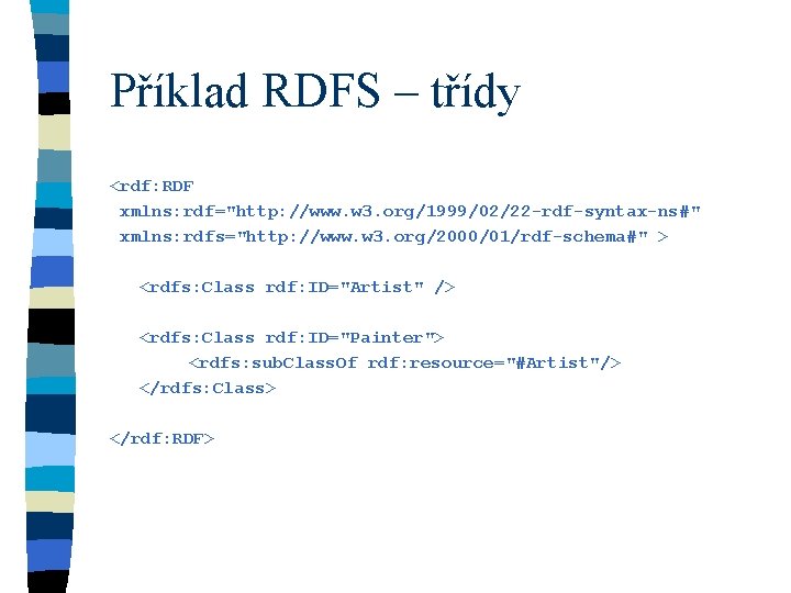 Příklad RDFS – třídy <rdf: RDF xmlns: rdf="http: //www. w 3. org/1999/02/22 -rdf-syntax-ns#" xmlns: