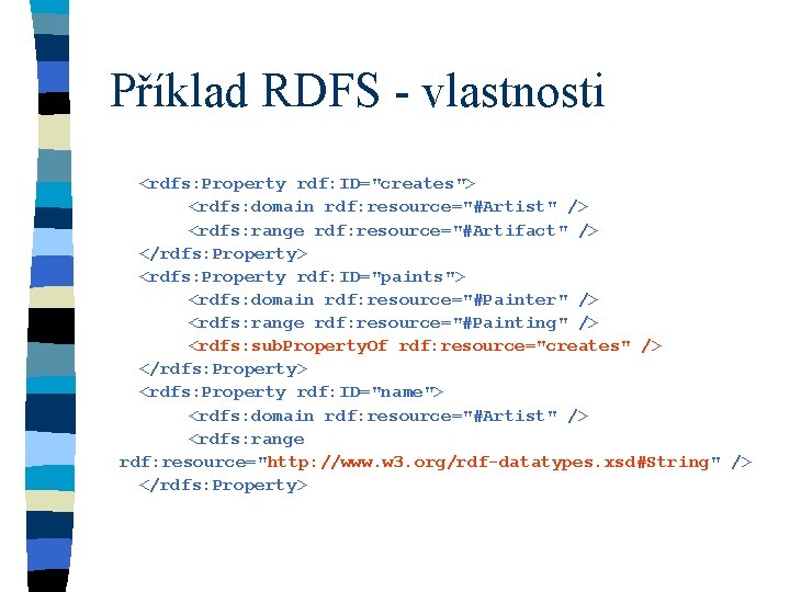 Příklad RDFS - vlastnosti <rdfs: Property rdf: ID="creates"> <rdfs: domain rdf: resource="#Artist" /> <rdfs:
