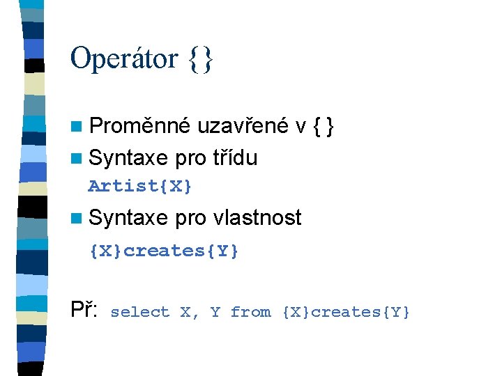 Operátor {} n Proměnné uzavřené v { } n Syntaxe pro třídu Artist{X} n