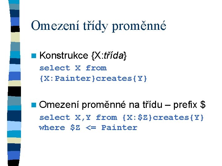 Omezení třídy proměnné n Konstrukce {X: třída} select X from {X: Painter}creates{Y} n Omezení