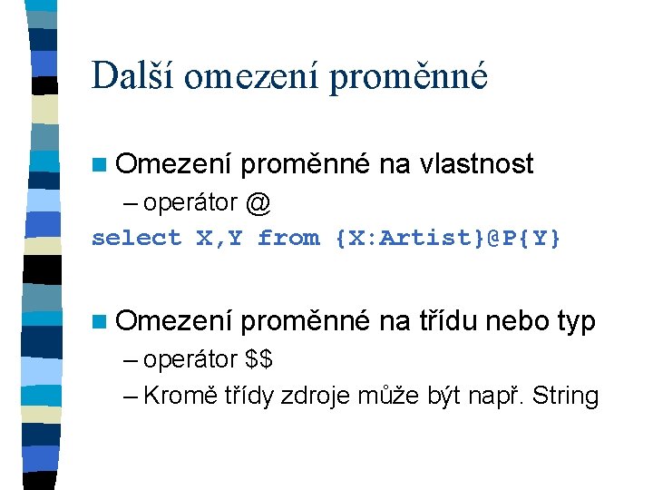 Další omezení proměnné n Omezení proměnné na vlastnost – operátor @ select X, Y