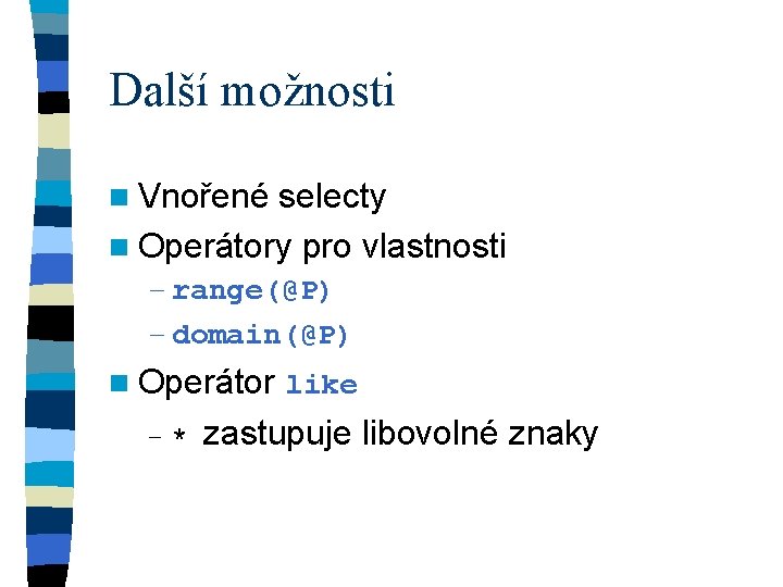 Další možnosti n Vnořené selecty n Operátory pro vlastnosti – range(@P) – domain(@P) n