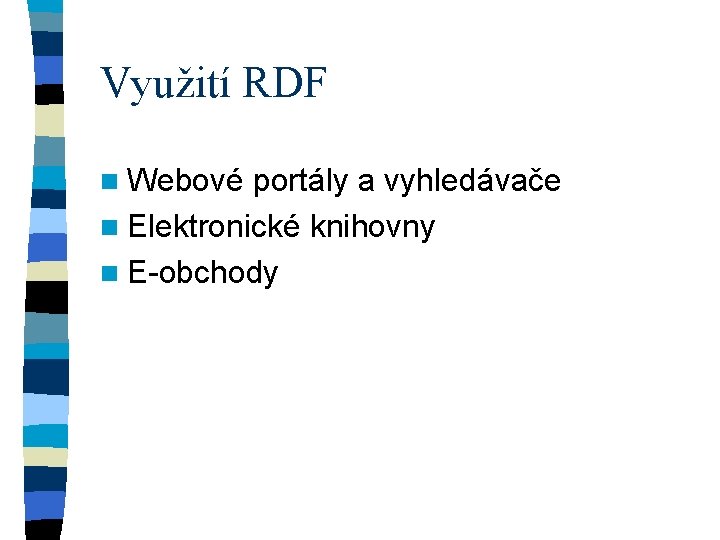 Využití RDF n Webové portály a vyhledávače n Elektronické knihovny n E-obchody 