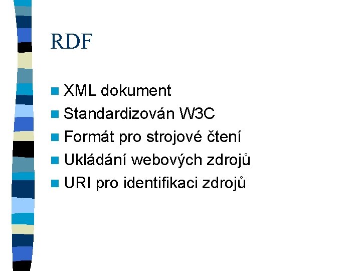 RDF n XML dokument n Standardizován W 3 C n Formát pro strojové čtení