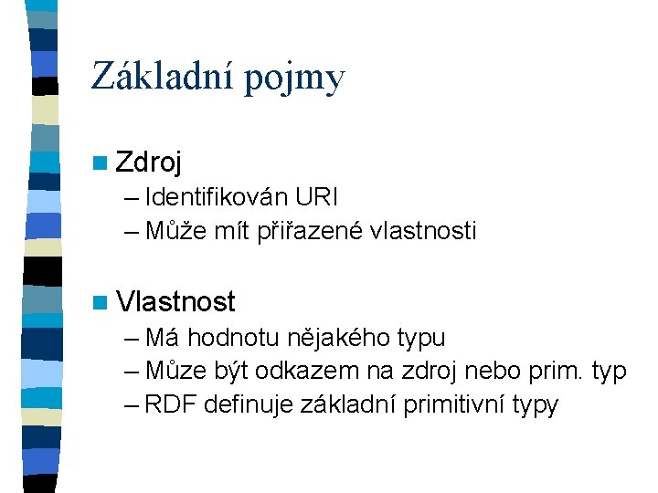 Základní pojmy n Zdroj – Identifikován URI – Může mít přiřazené vlastnosti n Vlastnost