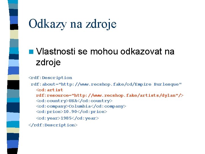 Odkazy na zdroje n Vlastnosti se mohou odkazovat na zdroje <rdf: Description rdf: about="http: