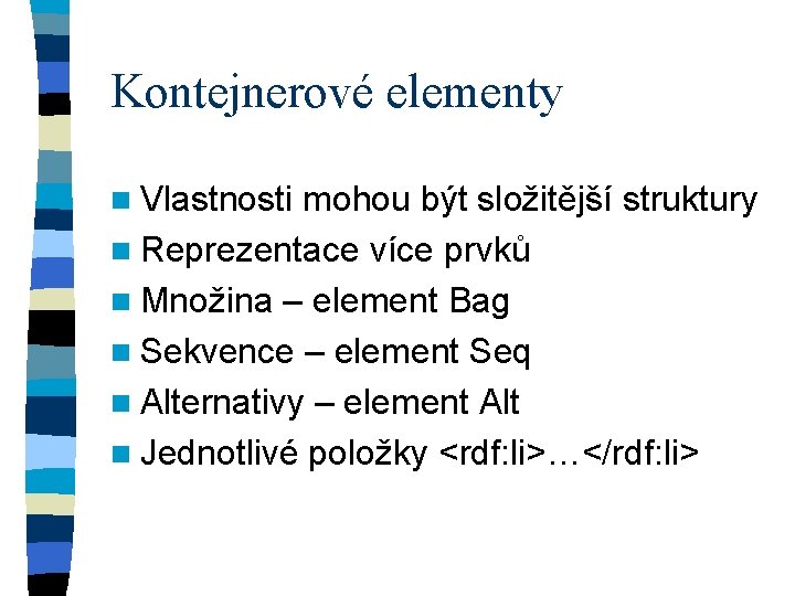 Kontejnerové elementy n Vlastnosti mohou být složitější struktury n Reprezentace více prvků n Množina