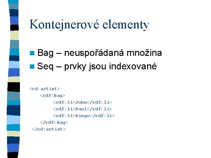 Kontejnerové elementy n Bag – neuspořádaná množina n Seq – prvky jsou indexované <cd: