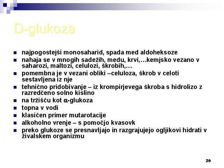 D-glukoza n n n n najpogostejši monosaharid, spada med aldoheksoze nahaja se v mnogih