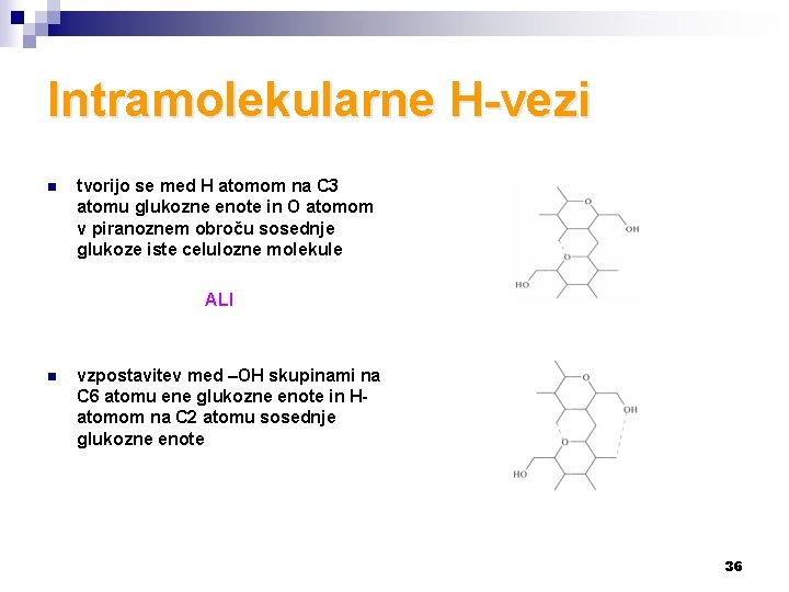 Intramolekularne H-vezi n tvorijo se med H atomom na C 3 atomu glukozne enote