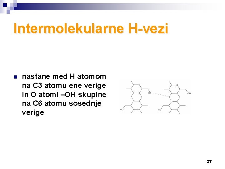 Intermolekularne H-vezi n nastane med H atomom na C 3 atomu ene verige in