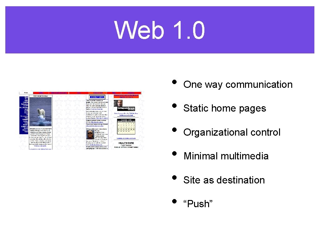 Web 1. 0 • • • One way communication Static home pages Organizational control