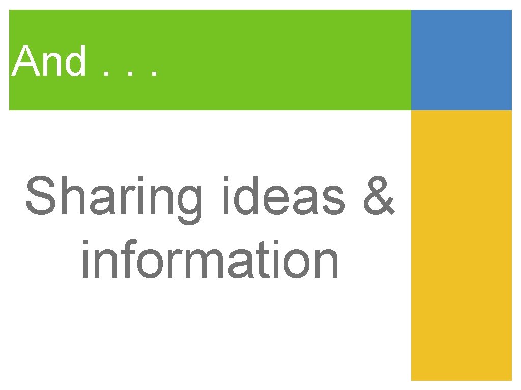 And. . . Sharing ideas & information 