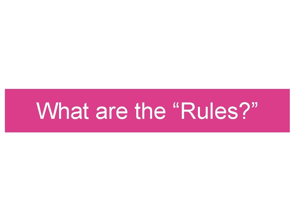 What are the “Rules? ” 