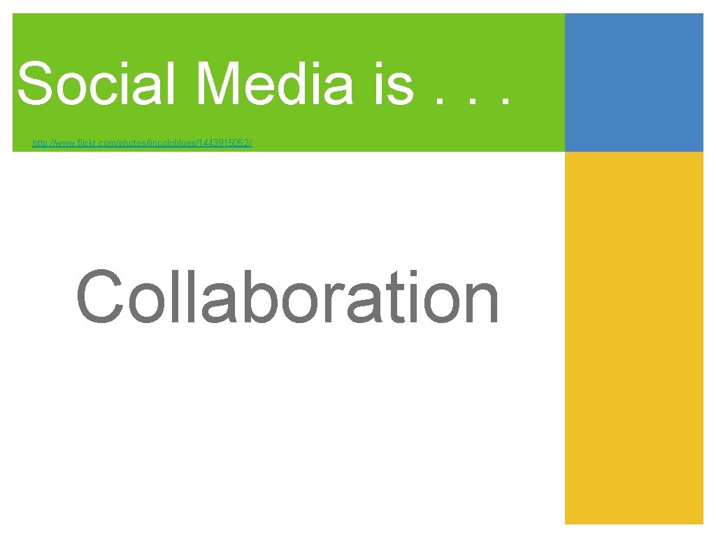 Social Media is. . . http: //www. flickr. com/photos/lincolnblues/1443915052/ Collaboration 