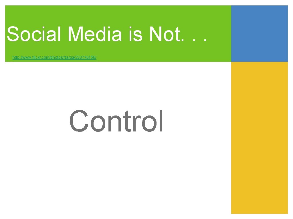 Social Media is Not. . . http: //www. flickr. com/photos/rtarga/223776150/ Control 