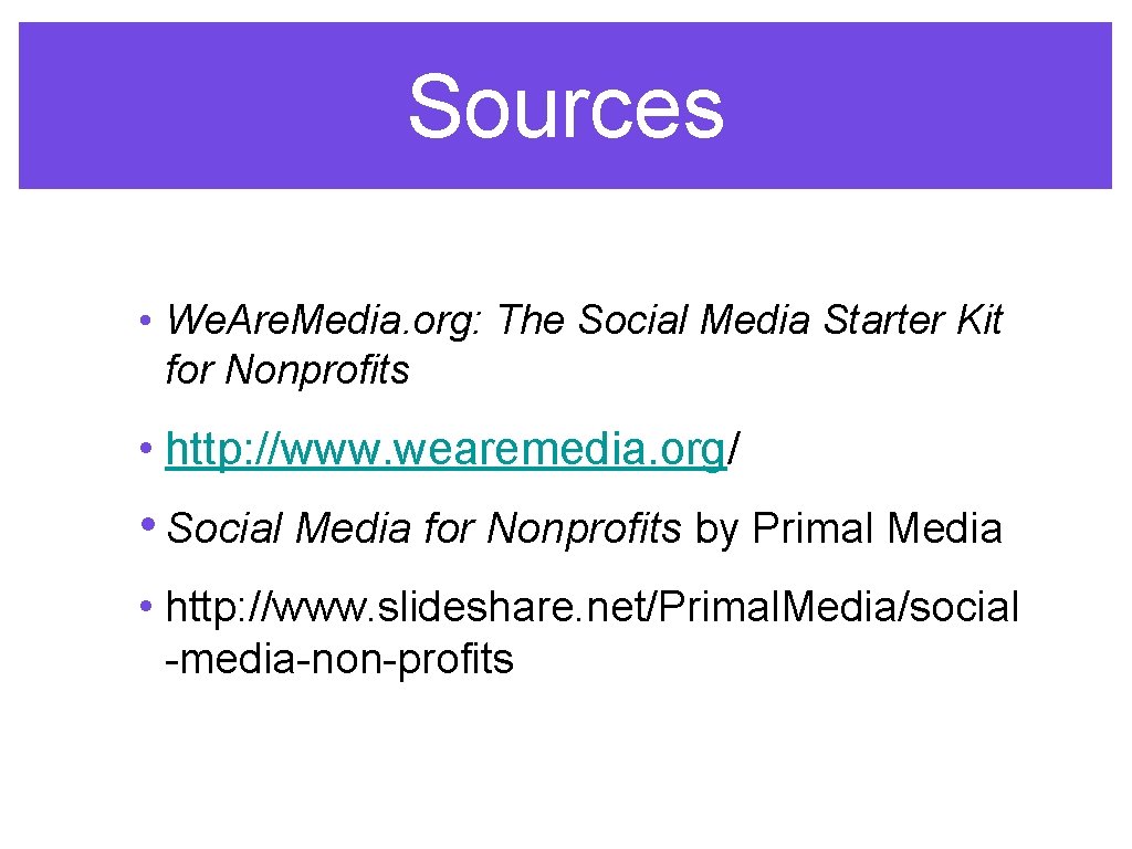 Sources • We. Are. Media. org: The Social Media Starter Kit for Nonprofits •