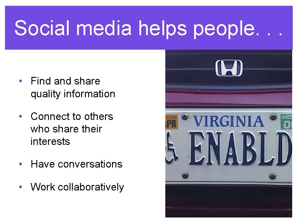 Social media helps people. . . • Find and share quality information • Connect